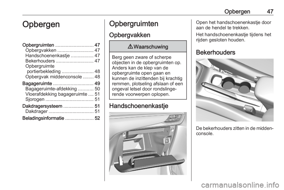 OPEL CORSA F 2020 Gebruikershandleiding (in Dutch) Opbergen47OpbergenOpbergruimten............................. 47
Opbergvakken ........................... 47
Handschoenenkastje .................47
Bekerhouders ............................ 47
Opbergru OPEL CORSA F 2020 Gebruikershandleiding (in Dutch) Opbergen47OpbergenOpbergruimten............................. 47
Opbergvakken ........................... 47
Handschoenenkastje .................47
Bekerhouders ............................ 47
Opbergru
