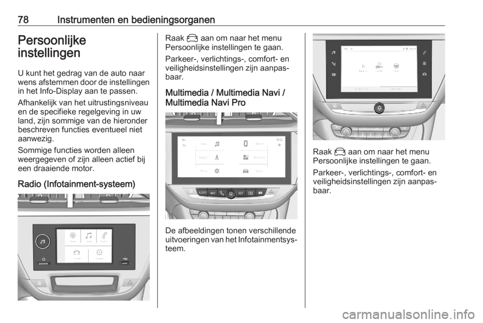 OPEL CORSA F 2020  Gebruikershandleiding (in Dutch) 78Instrumenten en bedieningsorganenPersoonlijke
instellingen
U kunt het gedrag van de auto naar
wens afstemmen door de instellingen
in het Info-Display aan te passen.
Afhankelijk van het uitrustingsni