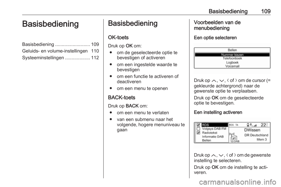 OPEL CROSSLAND X 2017.75  Handleiding Infotainment (in Dutch) Basisbediening109BasisbedieningBasisbediening.......................... 109
Geluids- en volume-instellingen 110
Systeeminstellingen ...................112Basisbediening
OK-toets
Druk op  OK om:
● om OPEL CROSSLAND X 2017.75  Handleiding Infotainment (in Dutch) Basisbediening109BasisbedieningBasisbediening.......................... 109
Geluids- en volume-instellingen 110
Systeeminstellingen ...................112Basisbediening
OK-toets
Druk op  OK om:
● om