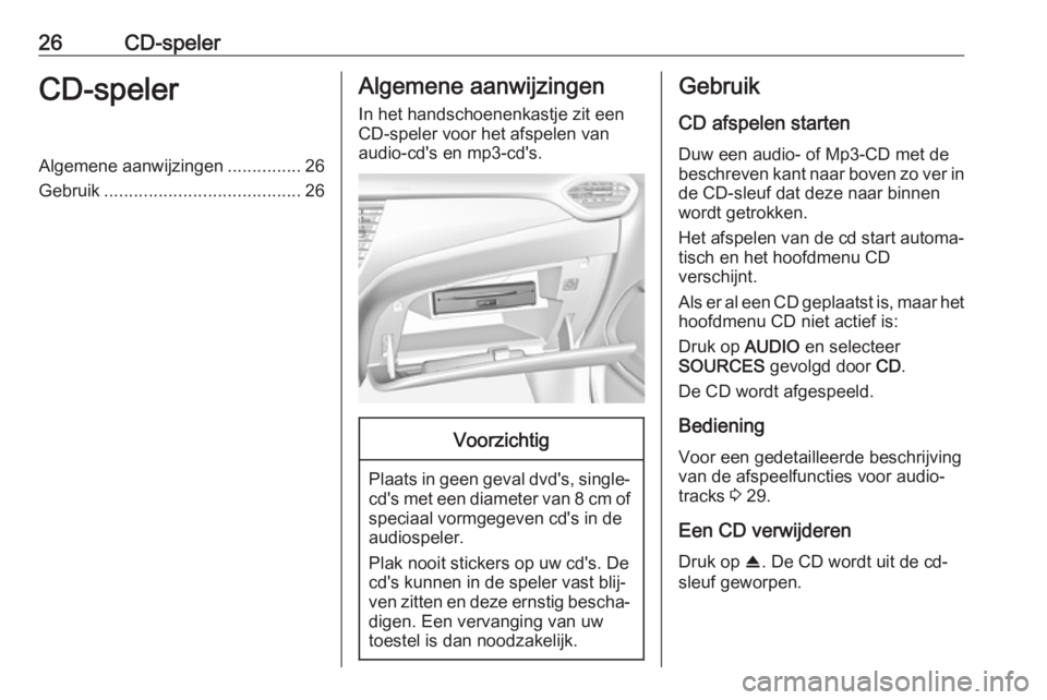 OPEL CROSSLAND X 2017.75  Handleiding Infotainment (in Dutch) 26CD-spelerCD-spelerAlgemene aanwijzingen...............26
Gebruik ........................................ 26Algemene aanwijzingen
In het handschoenenkastje zit een
CD-speler voor het afspelen van
au