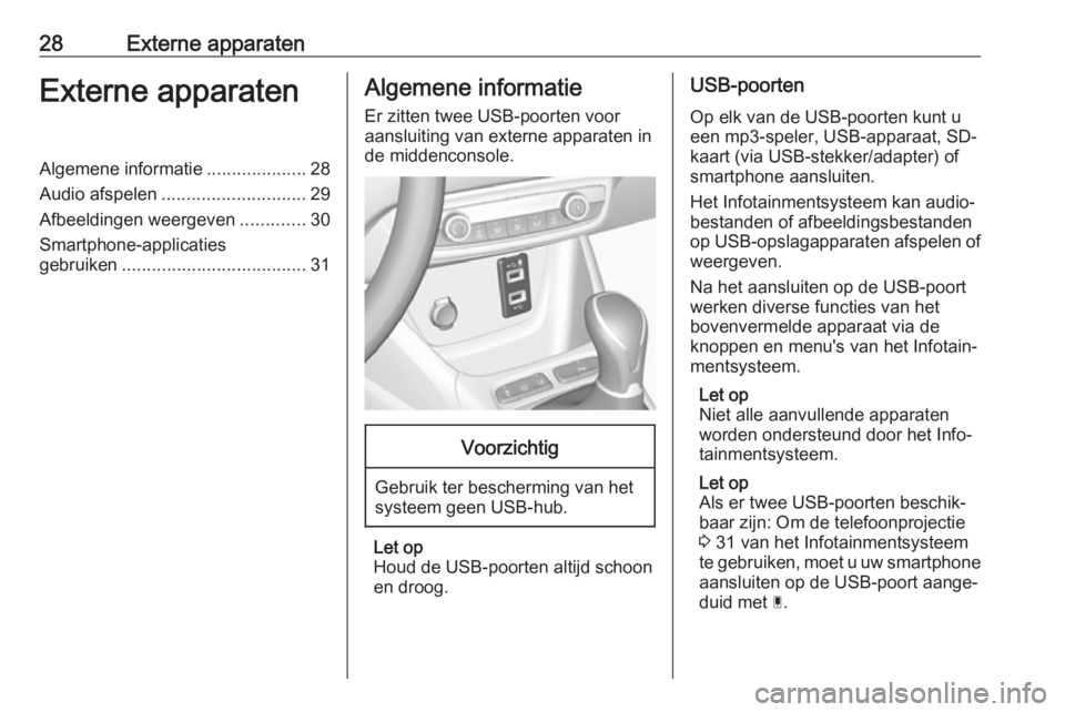 OPEL CROSSLAND X 2017.75  Handleiding Infotainment (in Dutch) 28Externe apparatenExterne apparatenAlgemene informatie....................28
Audio afspelen ............................. 29
Afbeeldingen weergeven .............30
Smartphone-applicaties
gebruiken ..