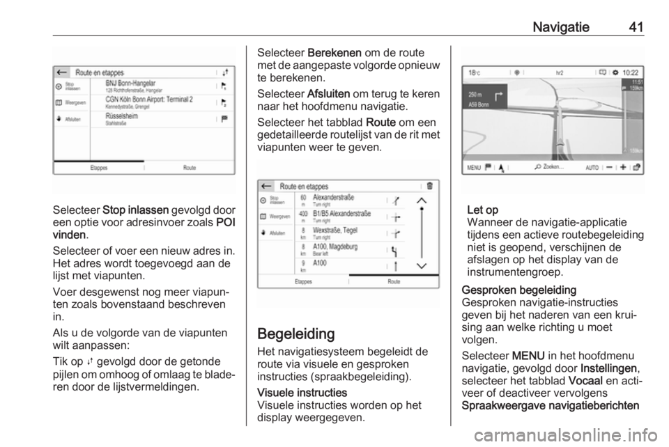 OPEL CROSSLAND X 2017.75  Handleiding Infotainment (in Dutch) Navigatie41
Selecteer Stop inlassen  gevolgd door
een optie voor adresinvoer zoals  POI
vinden .
Selecteer of voer een nieuw adres in. Het adres wordt toegevoegd aan de
lijst met viapunten.
Voer desge