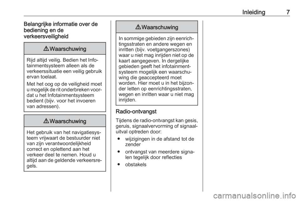 OPEL CROSSLAND X 2017.75  Handleiding Infotainment (in Dutch) Inleiding7Belangrijke informatie over de
bediening en de
verkeersveiligheid9 Waarschuwing
Rijd altijd veilig. Bedien het Info‐
tainmentsysteem alleen als de
verkeerssituatie een veilig gebruik ervan