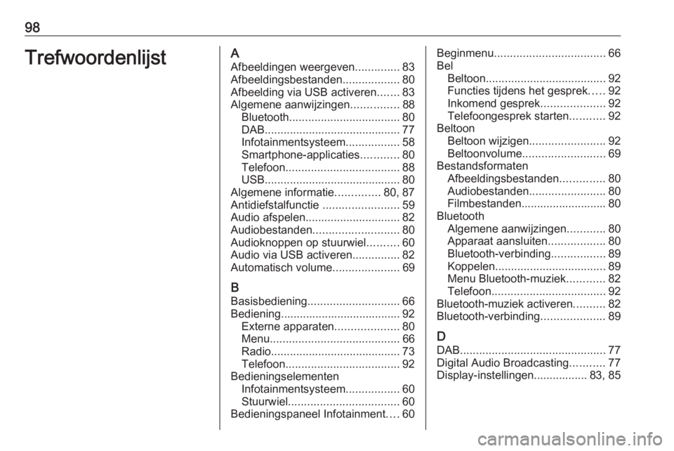 OPEL CROSSLAND X 2017.75  Handleiding Infotainment (in Dutch) 98TrefwoordenlijstAAfbeeldingen weergeven ..............83
Afbeeldingsbestanden ..................80
Afbeelding via USB activeren .......83
Algemene aanwijzingen ...............88
Bluetooth ..........