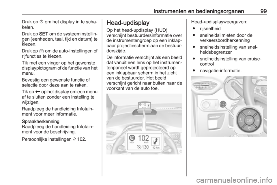OPEL CROSSLAND X 2017.75 Gebruikershandleiding (in Dutch) Instrumenten en bedieningsorganen99Druk op X om het display in te scha‐
kelen.
Druk op SET om de systeeminstellin‐
gen (eenheden, taal, tijd en datum) te
kiezen.
Druk op Í om de auto-instelling OPEL CROSSLAND X 2017.75 Gebruikershandleiding (in Dutch) Instrumenten en bedieningsorganen99Druk op X om het display in te scha‐
kelen.
Druk op SET om de systeeminstellin‐
gen (eenheden, taal, tijd en datum) te
kiezen.
Druk op Í om de auto-instelling