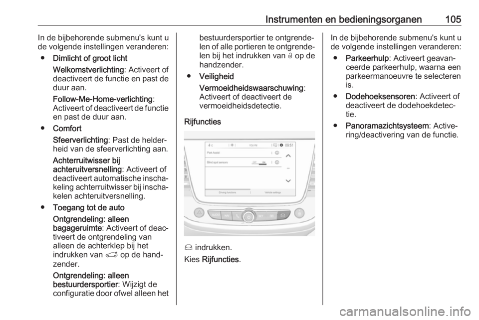 OPEL CROSSLAND X 2017.75 Gebruikershandleiding (in Dutch) Instrumenten en bedieningsorganen105In de bijbehorende submenu's kunt u
de volgende instellingen veranderen:
● Dimlicht of groot licht
Welkomstverlichting : Activeert of
deactiveert de functie e OPEL CROSSLAND X 2017.75 Gebruikershandleiding (in Dutch) Instrumenten en bedieningsorganen105In de bijbehorende submenu's kunt u
de volgende instellingen veranderen:
● Dimlicht of groot licht
Welkomstverlichting : Activeert of
deactiveert de functie e