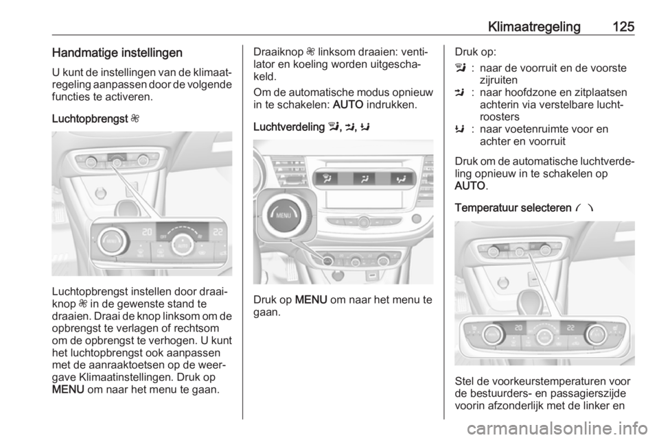 OPEL CROSSLAND X 2017.75 Gebruikershandleiding (in Dutch) Klimaatregeling125Handmatige instellingenU kunt de instellingen van de klimaat‐
regeling aanpassen door de volgende
functies te activeren.
Luchtopbrengst Z
Luchtopbrengst instellen door draai‐
kn OPEL CROSSLAND X 2017.75 Gebruikershandleiding (in Dutch) Klimaatregeling125Handmatige instellingenU kunt de instellingen van de klimaat‐
regeling aanpassen door de volgende
functies te activeren.
Luchtopbrengst Z
Luchtopbrengst instellen door draai‐
kn