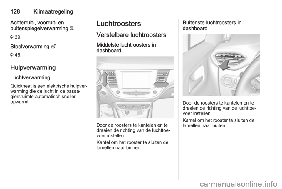 OPEL CROSSLAND X 2017.75  Gebruikershandleiding (in Dutch) 128KlimaatregelingAchterruit-, voorruit- en
buitenspiegelverwarming  b
3  39
Stoelverwarming  ß
3  46.
Hulpverwarming Luchtverwarming
Quickheat is een elektrische hulpver‐
warming die de lucht in d