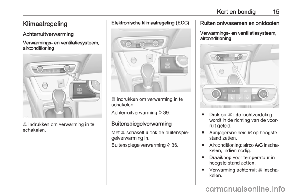 OPEL CROSSLAND X 2017.75 Gebruikershandleiding (in Dutch) Kort en bondig15KlimaatregelingAchterruitverwarmingVerwarmings- en ventilatiesysteem,
airconditioning
b indrukken om verwarming in te
schakelen.
Elektronische klimaatregeling (ECC)
b indrukken om ve OPEL CROSSLAND X 2017.75 Gebruikershandleiding (in Dutch) Kort en bondig15KlimaatregelingAchterruitverwarmingVerwarmings- en ventilatiesysteem,
airconditioning
b indrukken om verwarming in te
schakelen.
Elektronische klimaatregeling (ECC)
b indrukken om ve