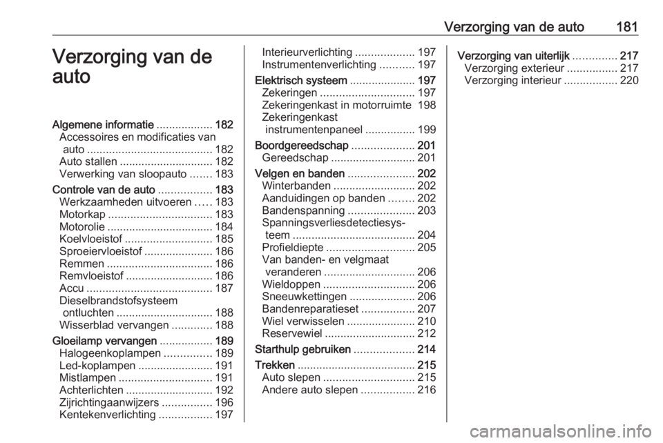 OPEL CROSSLAND X 2017.75 Gebruikershandleiding (in Dutch) Verzorging van de auto181Verzorging van de
autoAlgemene informatie ..................182
Accessoires en modificaties van auto ........................................ 182
Auto stallen ................ OPEL CROSSLAND X 2017.75 Gebruikershandleiding (in Dutch) Verzorging van de auto181Verzorging van de
autoAlgemene informatie ..................182
Accessoires en modificaties van auto ........................................ 182
Auto stallen ................