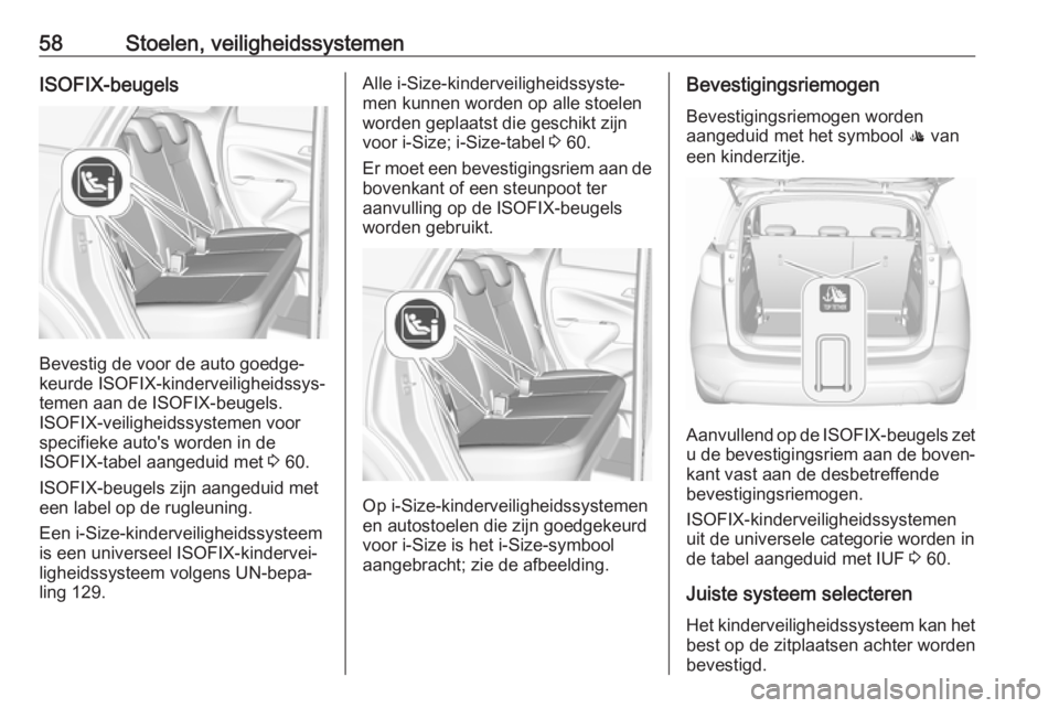 OPEL CROSSLAND X 2017.75 Gebruikershandleiding (in Dutch) 58Stoelen, veiligheidssystemenISOFIX-beugels
Bevestig de voor de auto goedge‐
keurde ISOFIX-kinderveiligheidssys‐
temen aan de ISOFIX-beugels.
ISOFIX-veiligheidssystemen voor
specifieke auto's OPEL CROSSLAND X 2017.75 Gebruikershandleiding (in Dutch) 58Stoelen, veiligheidssystemenISOFIX-beugels
Bevestig de voor de auto goedge‐
keurde ISOFIX-kinderveiligheidssys‐
temen aan de ISOFIX-beugels.
ISOFIX-veiligheidssystemen voor
specifieke auto's