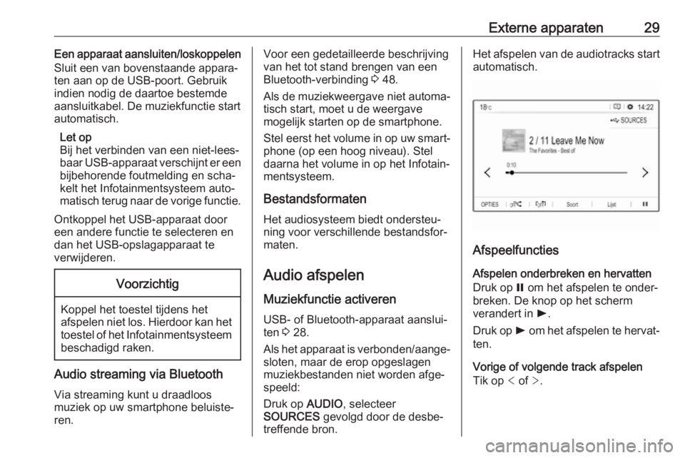 OPEL CROSSLAND X 2018  Handleiding Infotainment (in Dutch) Externe apparaten29Een apparaat aansluiten/loskoppelen
Sluit een van bovenstaande appara‐
ten aan op de USB-poort. Gebruik
indien nodig de daartoe bestemde
aansluitkabel. De muziekfunctie start
auto