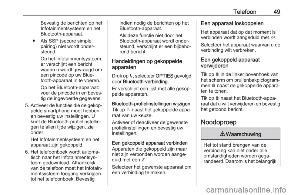 OPEL CROSSLAND X 2018  Handleiding Infotainment (in Dutch) Telefoon49Bevestig de berichten op het
Infotainmentsysteem en het
Bluetooth-apparaat.
● Als SSP (secure simple pairing) niet wordt onder‐
steund:
Op het Infotainmentsysteem:
er verschijnt een beri