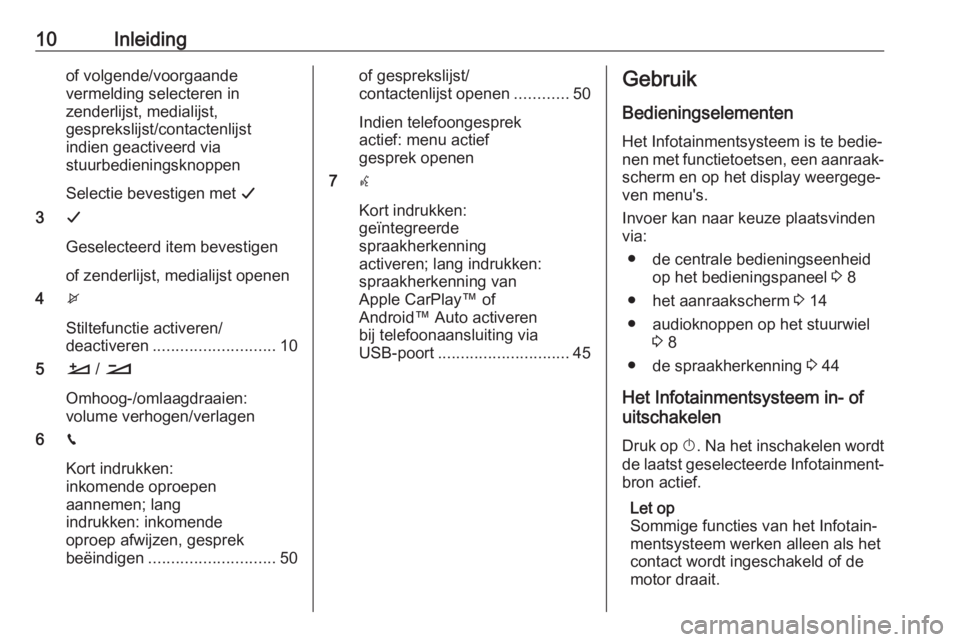 OPEL CROSSLAND X 2018  Handleiding Infotainment (in Dutch) 10Inleidingof volgende/voorgaande
vermelding selecteren in
zenderlijst, medialijst,
gesprekslijst/contactenlijst
indien geactiveerd via
stuurbedieningsknoppen
Selectie bevestigen met  G
3 G
Geselectee