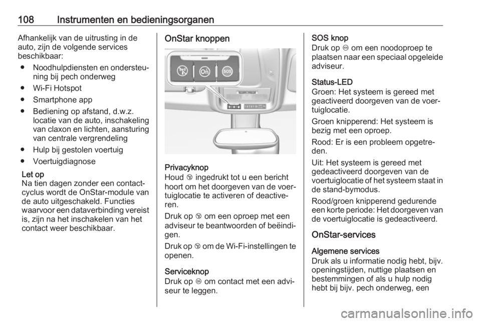OPEL CROSSLAND X 2018  Gebruikershandleiding (in Dutch) 108Instrumenten en bedieningsorganenAfhankelijk van de uitrusting in de
auto, zijn de volgende services
beschikbaar:
● Noodhulpdiensten en ondersteu‐
ning bij pech onderweg
● Wi-Fi Hotspot
● S