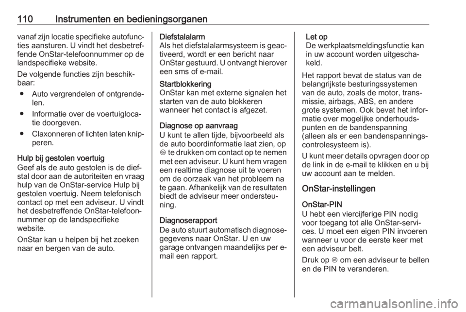 OPEL CROSSLAND X 2018  Gebruikershandleiding (in Dutch) 110Instrumenten en bedieningsorganenvanaf zijn locatie specifieke autofunc‐
ties aansturen. U vindt het desbetref‐
fende OnStar-telefoonnummer op de
landspecifieke website.
De volgende functies zi