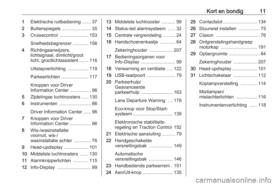 OPEL CROSSLAND X 2018  Gebruikershandleiding (in Dutch) Kort en bondig111Elektrische ruitbediening .......37
2 Buitenspiegels ......................35
3 Cruisecontrol  ...................... 153
Snelheidsbegrenzer ............156
4 Richtingaanwijzers,
lich