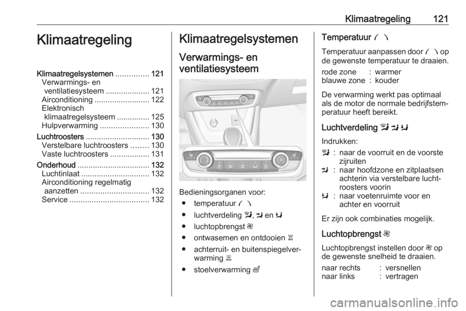 OPEL CROSSLAND X 2018  Gebruikershandleiding (in Dutch) Klimaatregeling121KlimaatregelingKlimaatregelsystemen...............121
Verwarmings- en ventilatiesysteem ....................121
Airconditioning ......................... 122
Elektronisch klimaatrege
