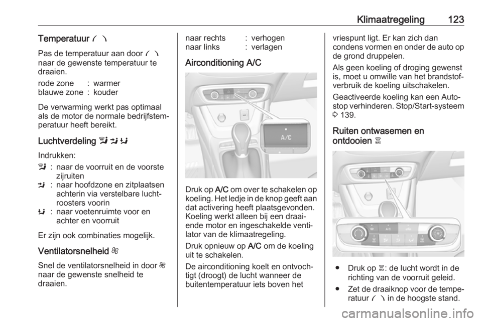 OPEL CROSSLAND X 2018  Gebruikershandleiding (in Dutch) Klimaatregeling123Temperatuur £
Pas de temperatuur aan door  £
naar de gewenste temperatuur te draaien.rode zone:warmerblauwe zone:kouder
De verwarming werkt pas optimaal
als de motor de normale bed