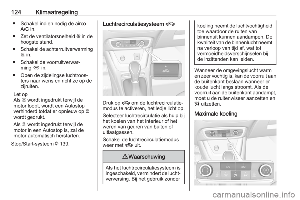 OPEL CROSSLAND X 2018  Gebruikershandleiding (in Dutch) 124Klimaatregeling● Schakel indien nodig de aircoA/C  in.
● Zet de ventilatorsnelheid  Z in de
hoogste stand.
● Schakel de achterruitverwarming
b  in.
● Schakel de voorruitverwar‐ ming  , in