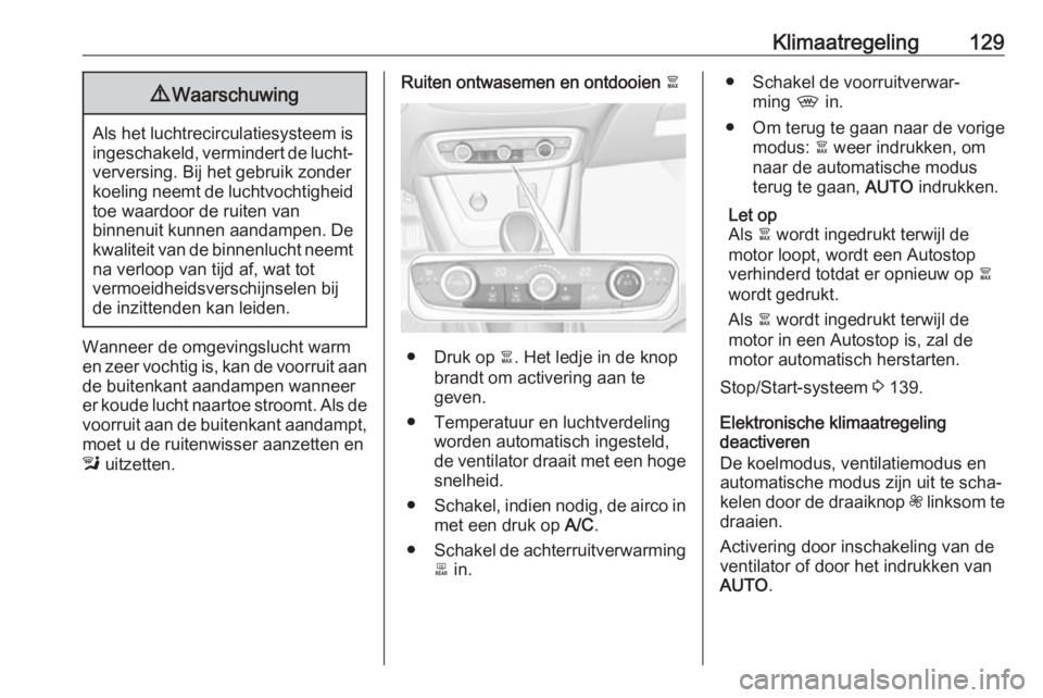 OPEL CROSSLAND X 2018  Gebruikershandleiding (in Dutch) Klimaatregeling1299Waarschuwing
Als het luchtrecirculatiesysteem is
ingeschakeld, vermindert de lucht‐verversing. Bij het gebruik zonder
koeling neemt de luchtvochtigheid
toe waardoor de ruiten van
