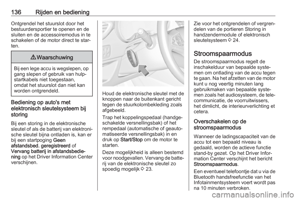 OPEL CROSSLAND X 2018  Gebruikershandleiding (in Dutch) 136Rijden en bedieningOntgrendel het stuurslot door het
bestuurdersportier te openen en de
sluiten en de accessoiremodus in te
schakelen of de motor direct te star‐
ten.9 Waarschuwing
Bij een lege a