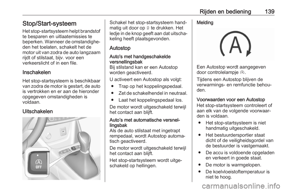 OPEL CROSSLAND X 2018  Gebruikershandleiding (in Dutch) Rijden en bediening139Stop/Start-systeemHet stop-startsysteem helpt brandstof
te besparen en uitlaatemissies te
beperken. Wanneer de omstandighe‐ den het toelaten, schakelt het de
motor uit van zodr