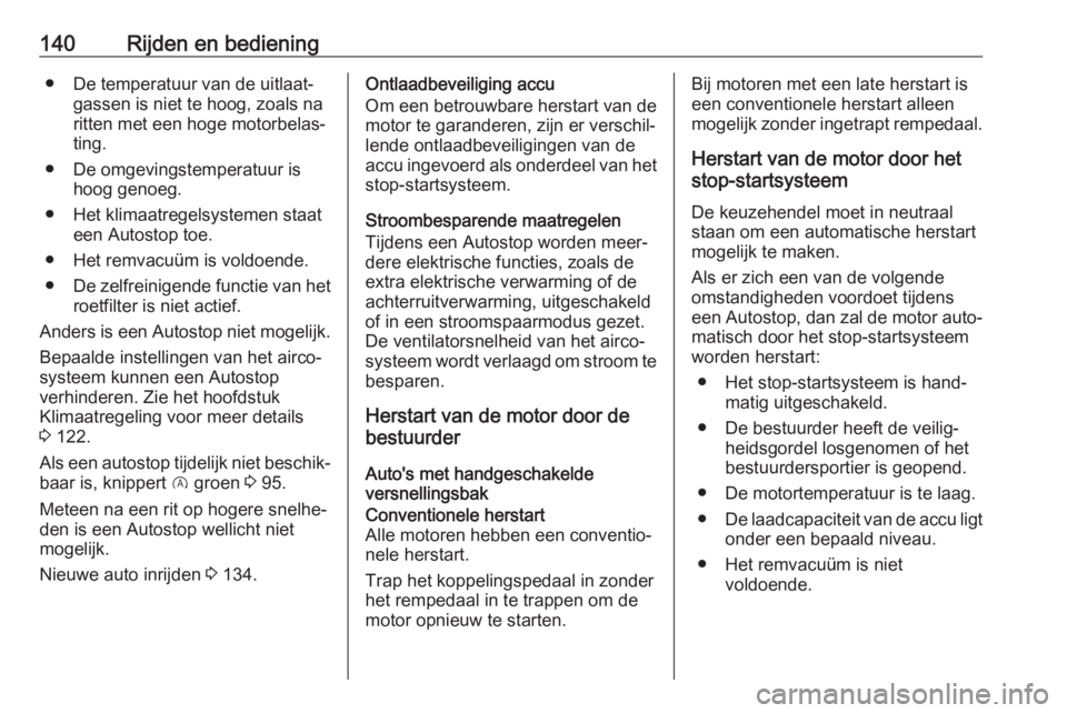 OPEL CROSSLAND X 2018  Gebruikershandleiding (in Dutch) 140Rijden en bediening● De temperatuur van de uitlaat‐gassen is niet te hoog, zoals na
ritten met een hoge motorbelas‐ ting.
● De omgevingstemperatuur is hoog genoeg.
● Het klimaatregelsyste
