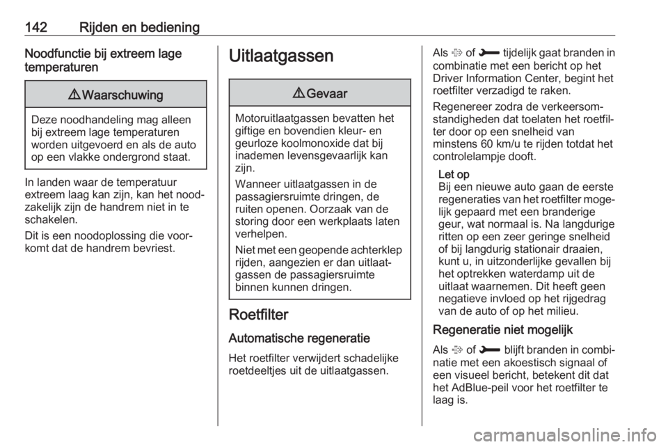 OPEL CROSSLAND X 2018  Gebruikershandleiding (in Dutch) 142Rijden en bedieningNoodfunctie bij extreem lage
temperaturen9 Waarschuwing
Deze noodhandeling mag alleen
bij extreem lage temperaturen
worden uitgevoerd en als de auto
op een vlakke ondergrond staa