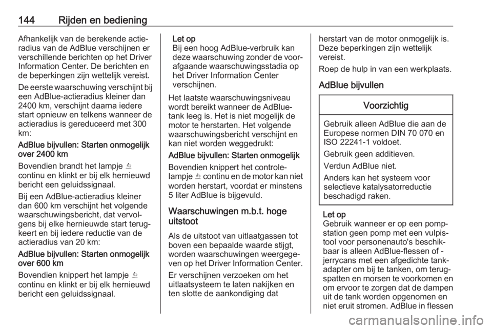 OPEL CROSSLAND X 2018  Gebruikershandleiding (in Dutch) 144Rijden en bedieningAfhankelijk van de berekende actie‐
radius van de AdBlue verschijnen er
verschillende berichten op het Driver
Information Center. De berichten en
de beperkingen zijn wettelijk 