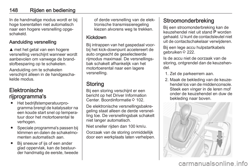 OPEL CROSSLAND X 2018  Gebruikershandleiding (in Dutch) 148Rijden en bedieningIn de handmatige modus wordt er bij
hoge toerentallen niet automatisch
naar een hogere versnelling opge‐ schakeld.
Aanduiding versnelling R  met het getal van een hogere
versne