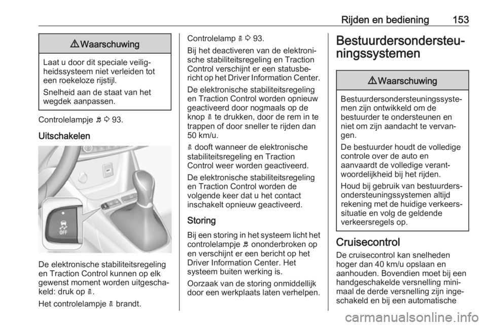 OPEL CROSSLAND X 2018  Gebruikershandleiding (in Dutch) Rijden en bediening1539Waarschuwing
Laat u door dit speciale veilig‐
heidssysteem niet verleiden tot
een roekeloze rijstijl.
Snelheid aan de staat van het
wegdek aanpassen.
Controlelampje  b 3  93.
