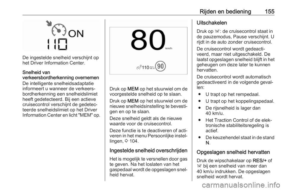 OPEL CROSSLAND X 2018  Gebruikershandleiding (in Dutch) Rijden en bediening155
De ingestelde snelheid verschijnt op
het Driver Information Center.
Snelheid van
verkeersbordherkenning overnemen
De intelligente snelheidsadaptatie
informeert u wanneer de verk