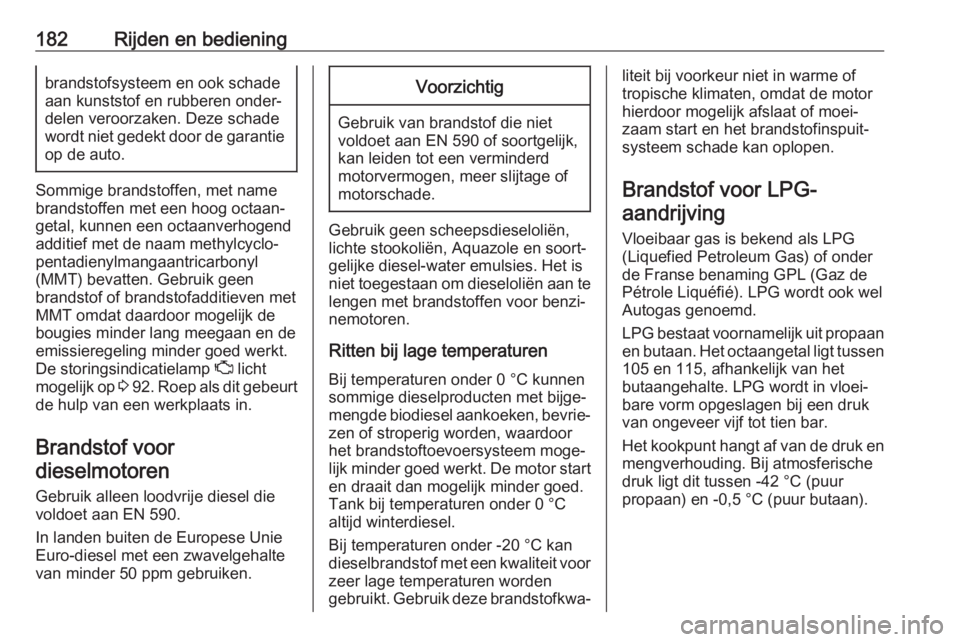 OPEL CROSSLAND X 2018  Gebruikershandleiding (in Dutch) 182Rijden en bedieningbrandstofsysteem en ook schade
aan kunststof en rubberen onder‐
delen veroorzaken. Deze schade
wordt niet gedekt door de garantie op de auto.
Sommige brandstoffen, met name
bra