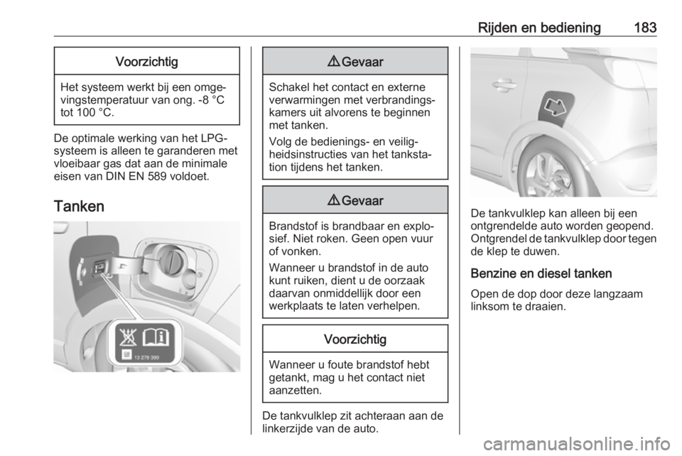 OPEL CROSSLAND X 2018  Gebruikershandleiding (in Dutch) Rijden en bediening183Voorzichtig
Het systeem werkt bij een omge‐
vingstemperatuur van ong. -8 °C
tot 100 °C.
De optimale werking van het LPG-
systeem is alleen te garanderen met
vloeibaar gas dat