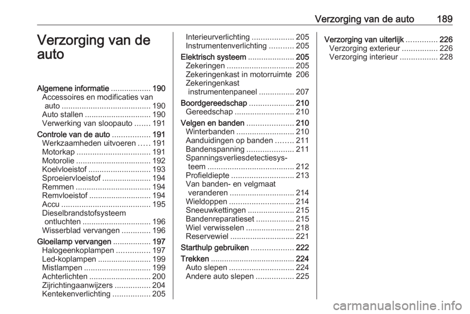 OPEL CROSSLAND X 2018 Gebruikershandleiding (in Dutch) Verzorging van de auto189Verzorging van de
autoAlgemene informatie ..................190
Accessoires en modificaties van auto ........................................ 190
Auto stallen ................ OPEL CROSSLAND X 2018 Gebruikershandleiding (in Dutch) Verzorging van de auto189Verzorging van de
autoAlgemene informatie ..................190
Accessoires en modificaties van auto ........................................ 190
Auto stallen ................