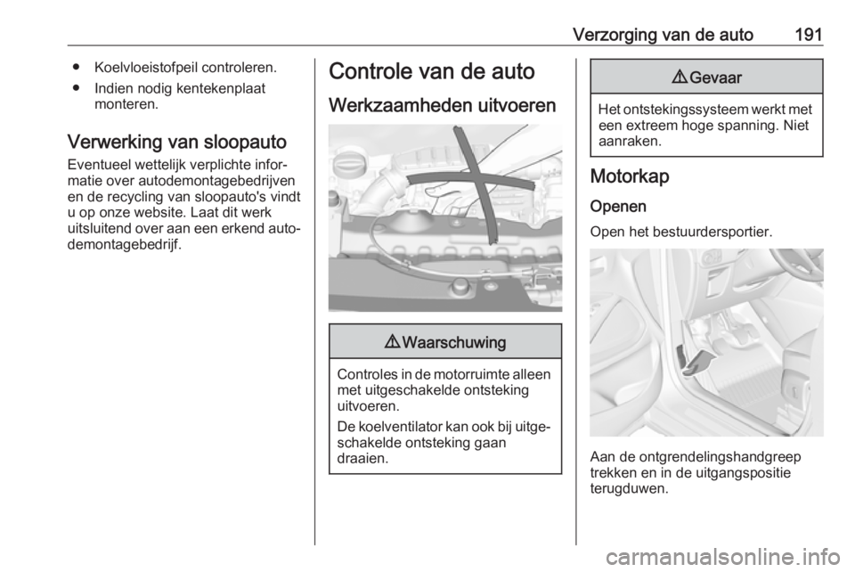 OPEL CROSSLAND X 2018 Gebruikershandleiding (in Dutch) Verzorging van de auto191● Koelvloeistofpeil controleren.
● Indien nodig kentekenplaat monteren.
Verwerking van sloopauto Eventueel wettelijk verplichte infor‐
matie over autodemontagebedrijven
OPEL CROSSLAND X 2018 Gebruikershandleiding (in Dutch) Verzorging van de auto191● Koelvloeistofpeil controleren.
● Indien nodig kentekenplaat monteren.
Verwerking van sloopauto Eventueel wettelijk verplichte infor‐
matie over autodemontagebedrijven