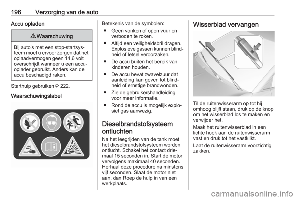 OPEL CROSSLAND X 2018  Gebruikershandleiding (in Dutch) 196Verzorging van de autoAccu opladen9Waarschuwing
Bij auto's met een stop-startsys‐
teem moet u ervoor zorgen dat het oplaadvermogen geen 14,6 volt
overschrijdt wanneer u een accu-
oplader gebr