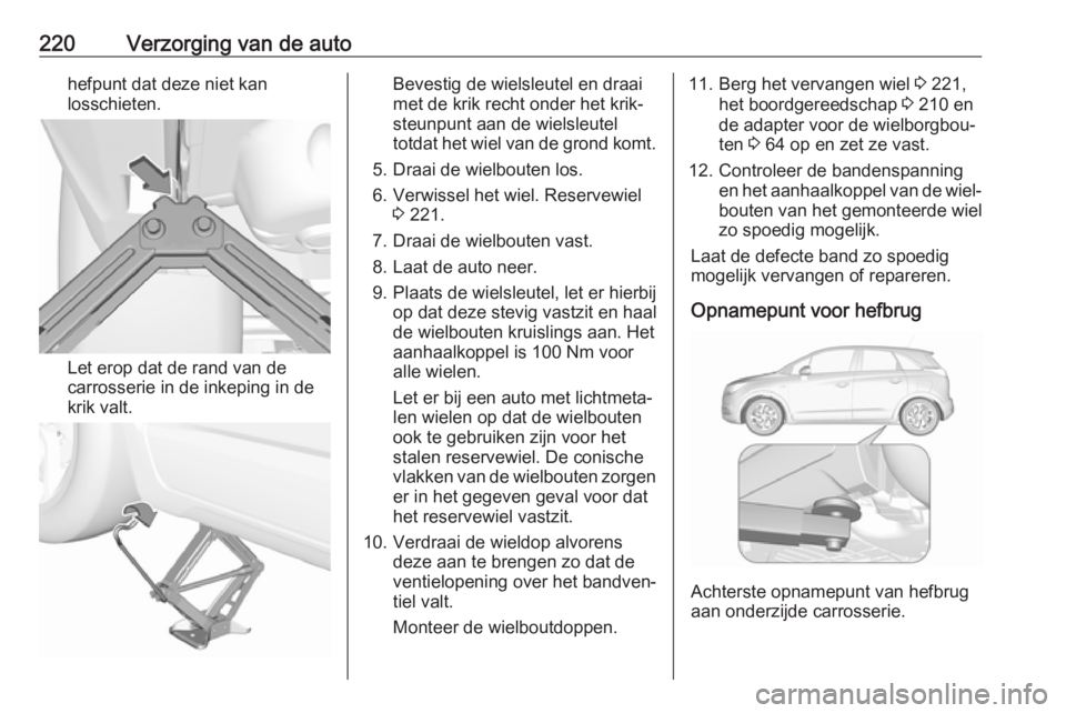 OPEL CROSSLAND X 2018 Gebruikershandleiding (in Dutch) 220Verzorging van de autohefpunt dat deze niet kan
losschieten.
Let erop dat de rand van de
carrosserie in de inkeping in de
krik valt.
Bevestig de wielsleutel en draai
met de krik recht onder het kri OPEL CROSSLAND X 2018 Gebruikershandleiding (in Dutch) 220Verzorging van de autohefpunt dat deze niet kan
losschieten.
Let erop dat de rand van de
carrosserie in de inkeping in de
krik valt.
Bevestig de wielsleutel en draai
met de krik recht onder het kri