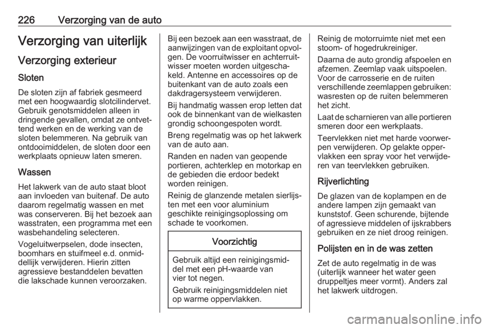 OPEL CROSSLAND X 2018  Gebruikershandleiding (in Dutch) 226Verzorging van de autoVerzorging van uiterlijkVerzorging exterieur
Sloten
De sloten zijn af fabriek gesmeerd
met een hoogwaardig slotcilindervet. Gebruik genotsmiddelen alleen in
dringende gevallen