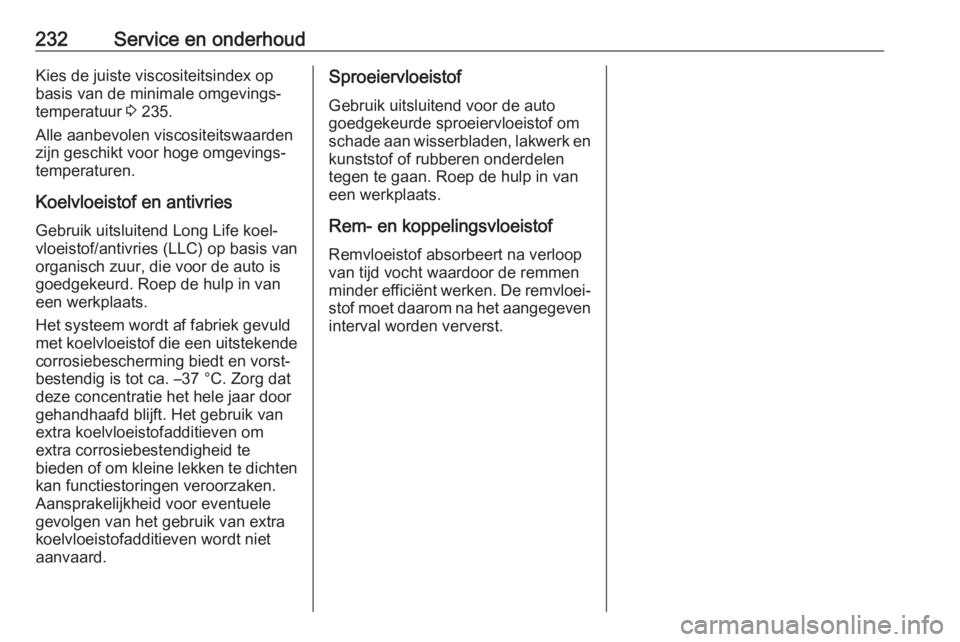 OPEL CROSSLAND X 2018  Gebruikershandleiding (in Dutch) 232Service en onderhoudKies de juiste viscositeitsindex op
basis van de minimale omgevings‐
temperatuur  3 235.
Alle aanbevolen viscositeitswaarden
zijn geschikt voor hoge omgevings‐
temperaturen.