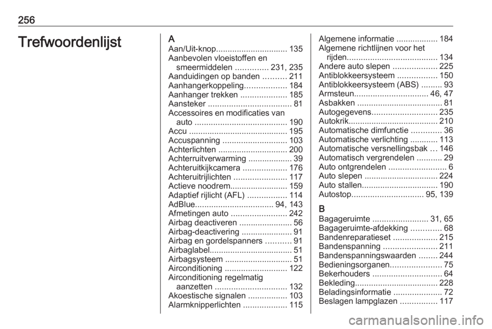 OPEL CROSSLAND X 2018  Gebruikershandleiding (in Dutch) 256TrefwoordenlijstAAan/Uit-knop ............................... 135
Aanbevolen vloeistoffen en smeermiddelen  ..............231, 235
Aanduidingen op banden  ..........211
Aanhangerkoppeling .........