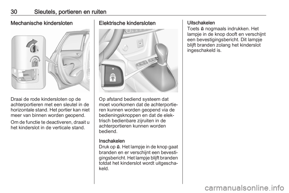 OPEL CROSSLAND X 2018  Gebruikershandleiding (in Dutch) 30Sleutels, portieren en ruitenMechanische kindersloten
Draai de rode kindersloten op de
achterportieren met een sleutel in de horizontale stand. Het portier kan niet meer van binnen worden geopend.
O