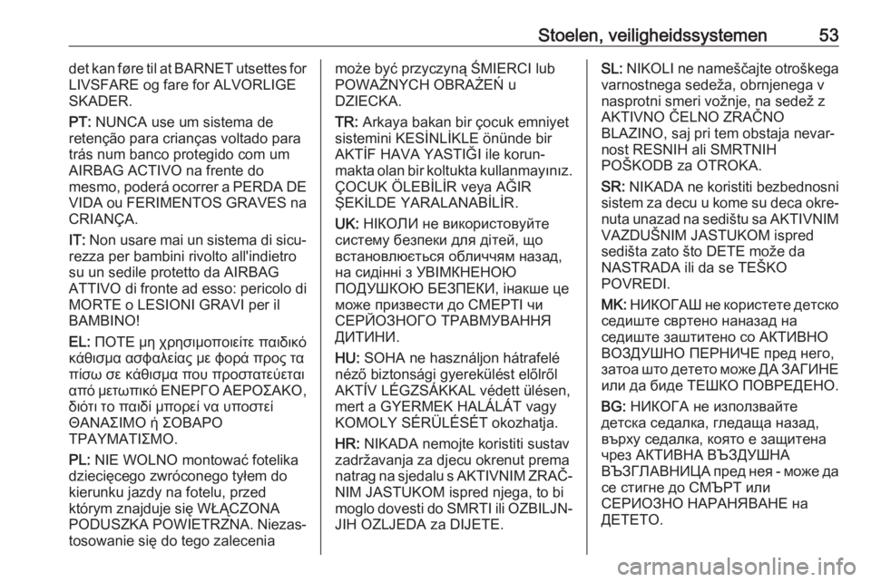 OPEL CROSSLAND X 2018  Gebruikershandleiding (in Dutch) Stoelen, veiligheidssystemen53det kan føre til at BARNET utsettes for
LIVSFARE og fare for ALVORLIGE
SKADER.
PT:  NUNCA use um sistema de
retenção para crianças voltado para
trás num banco proteg