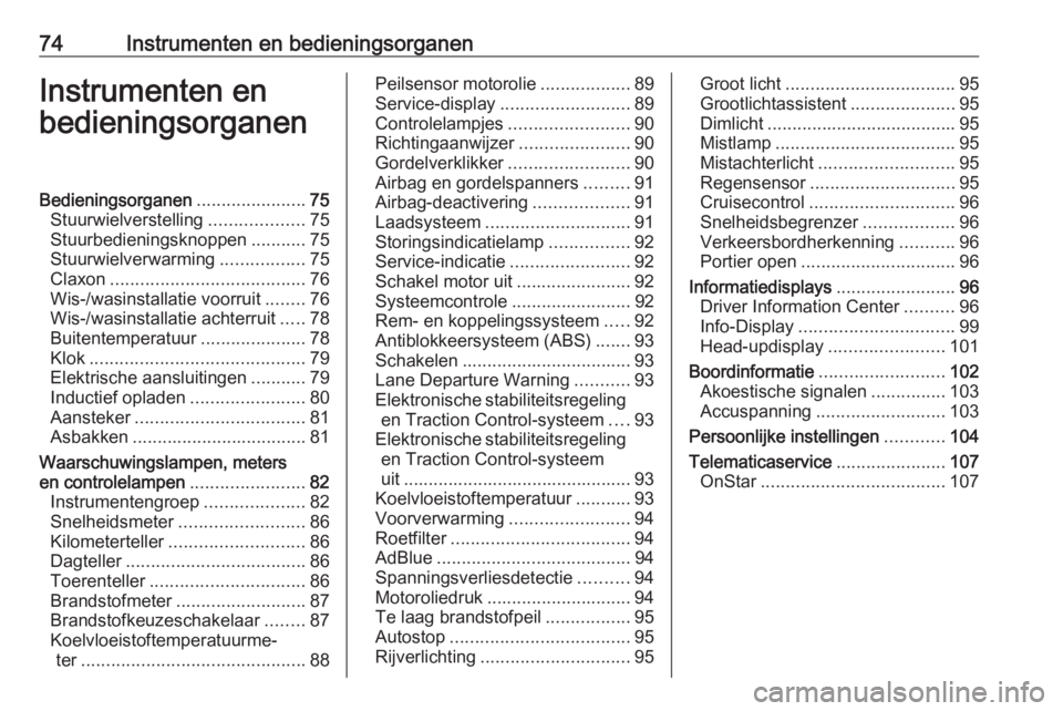 OPEL CROSSLAND X 2018  Gebruikershandleiding (in Dutch) 74Instrumenten en bedieningsorganenInstrumenten en
bedieningsorganenBedieningsorganen ......................75
Stuurwielverstelling ...................75
Stuurbedieningsknoppen ...........75
Stuurwiel