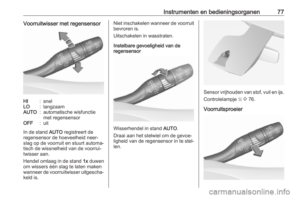 OPEL CROSSLAND X 2018  Gebruikershandleiding (in Dutch) Instrumenten en bedieningsorganen77Voorruitwisser met regensensorHI:snelLO:langzaamAUTO:automatische wisfunctie
met regensensorOFF:uit
In de stand  AUTO registreert de
regensensor de hoeveelheid neer�