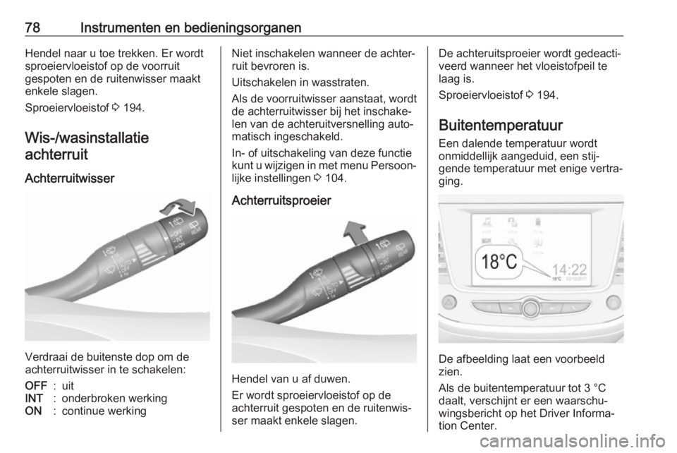 OPEL CROSSLAND X 2018  Gebruikershandleiding (in Dutch) 78Instrumenten en bedieningsorganenHendel naar u toe trekken. Er wordt
sproeiervloeistof op de voorruit
gespoten en de ruitenwisser maakt
enkele slagen.
Sproeiervloeistof  3 194.
Wis-/wasinstallatie a