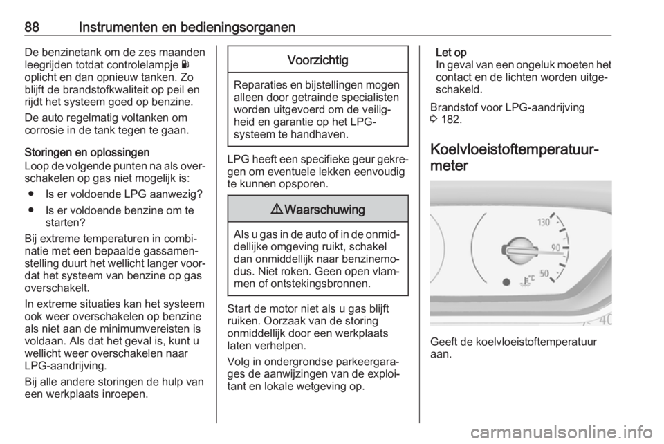 OPEL CROSSLAND X 2018  Gebruikershandleiding (in Dutch) 88Instrumenten en bedieningsorganenDe benzinetank om de zes maanden
leegrijden totdat controlelampje  Y
oplicht en dan opnieuw tanken. Zo
blijft de brandstofkwaliteit op peil en
rijdt het systeem goed