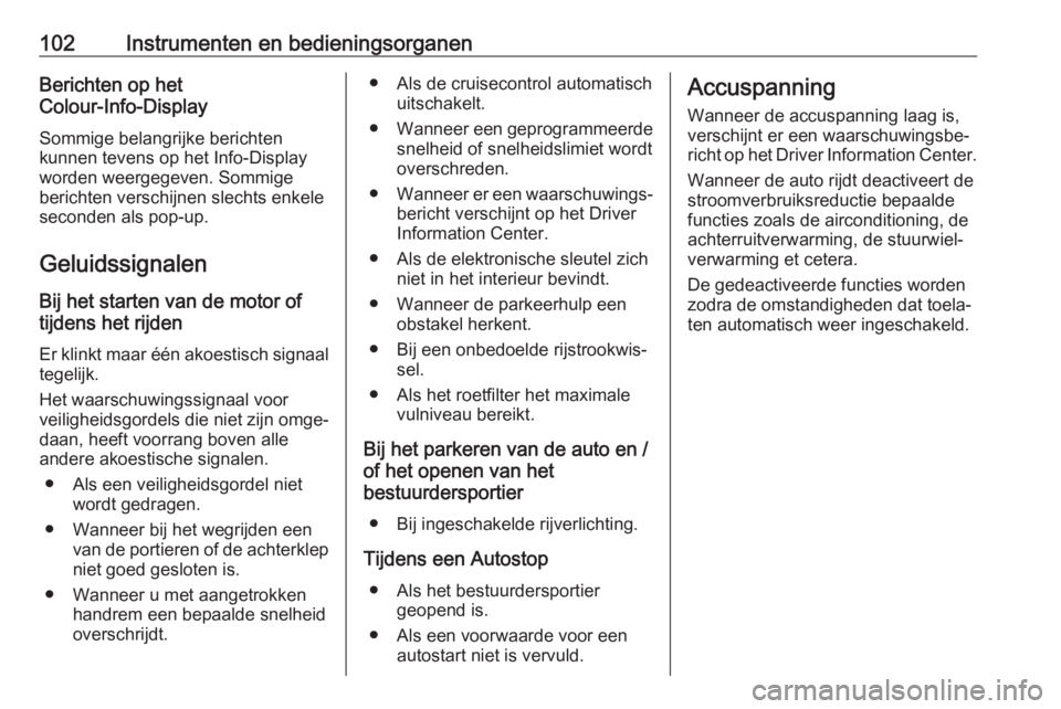 OPEL CROSSLAND X 2018.5  Gebruikershandleiding (in Dutch) 102Instrumenten en bedieningsorganenBerichten op het
Colour-Info-Display
Sommige belangrijke berichten
kunnen tevens op het Info-Display
worden weergegeven. Sommige
berichten verschijnen slechts enkel