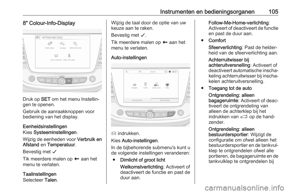 OPEL CROSSLAND X 2018.5 Gebruikershandleiding (in Dutch) Instrumenten en bedieningsorganen1058" Colour-Info-Display
Druk op SET om het menu Instellin‐
gen te openen.
Gebruik de aanraakknoppen voor
bediening van het display.
Eenheidsinstellingen
Kies OPEL CROSSLAND X 2018.5 Gebruikershandleiding (in Dutch) Instrumenten en bedieningsorganen1058" Colour-Info-Display
Druk op SET om het menu Instellin‐
gen te openen.
Gebruik de aanraakknoppen voor
bediening van het display.
Eenheidsinstellingen
Kies